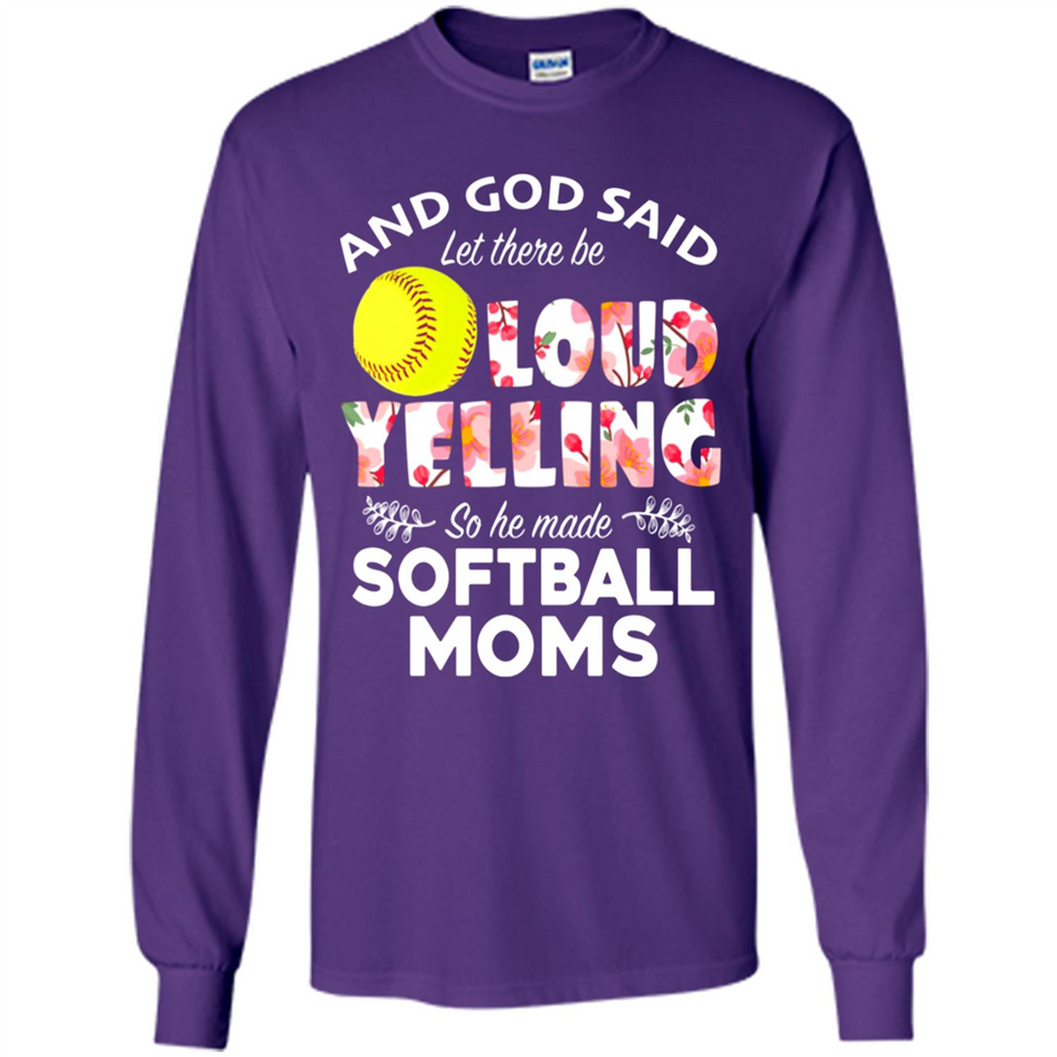 God Said let There Be Loud Yelling So He Made Softball Moms - Long Sleeve T-Shirt
