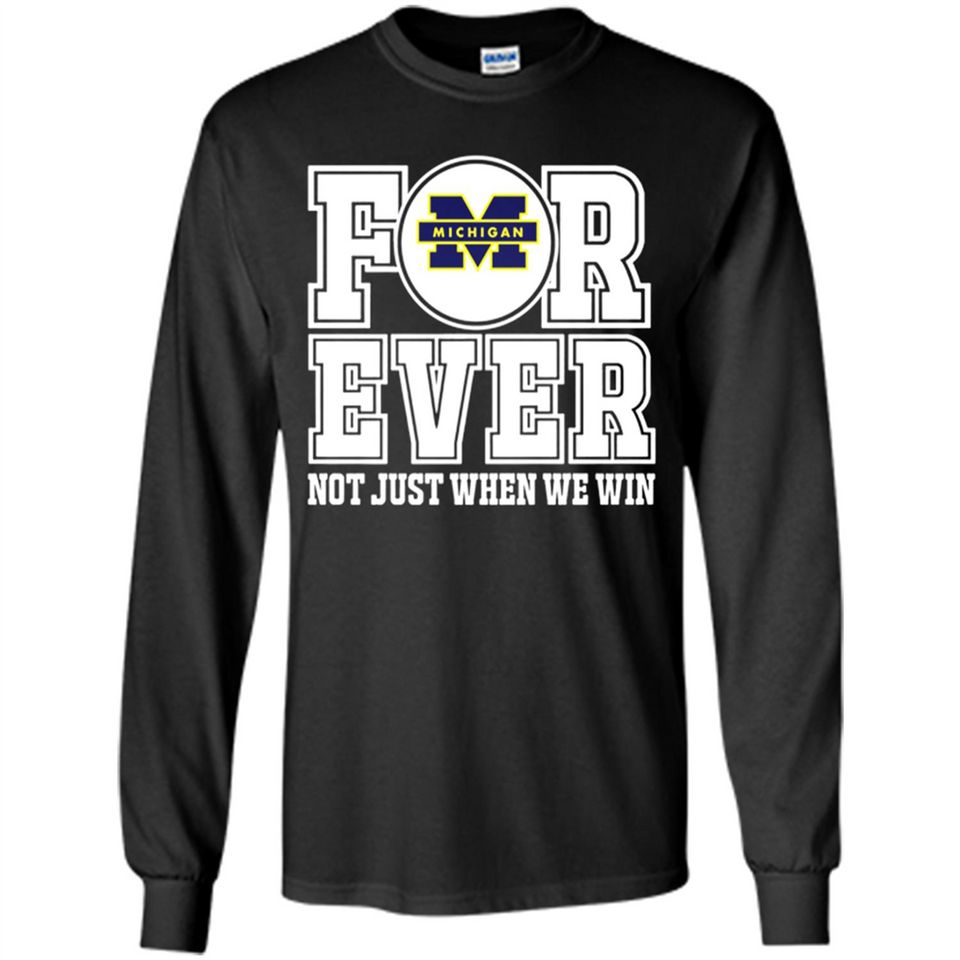 Michigan Wolverines Forever For ever not just when we win - Long Sleeve T-Shirt