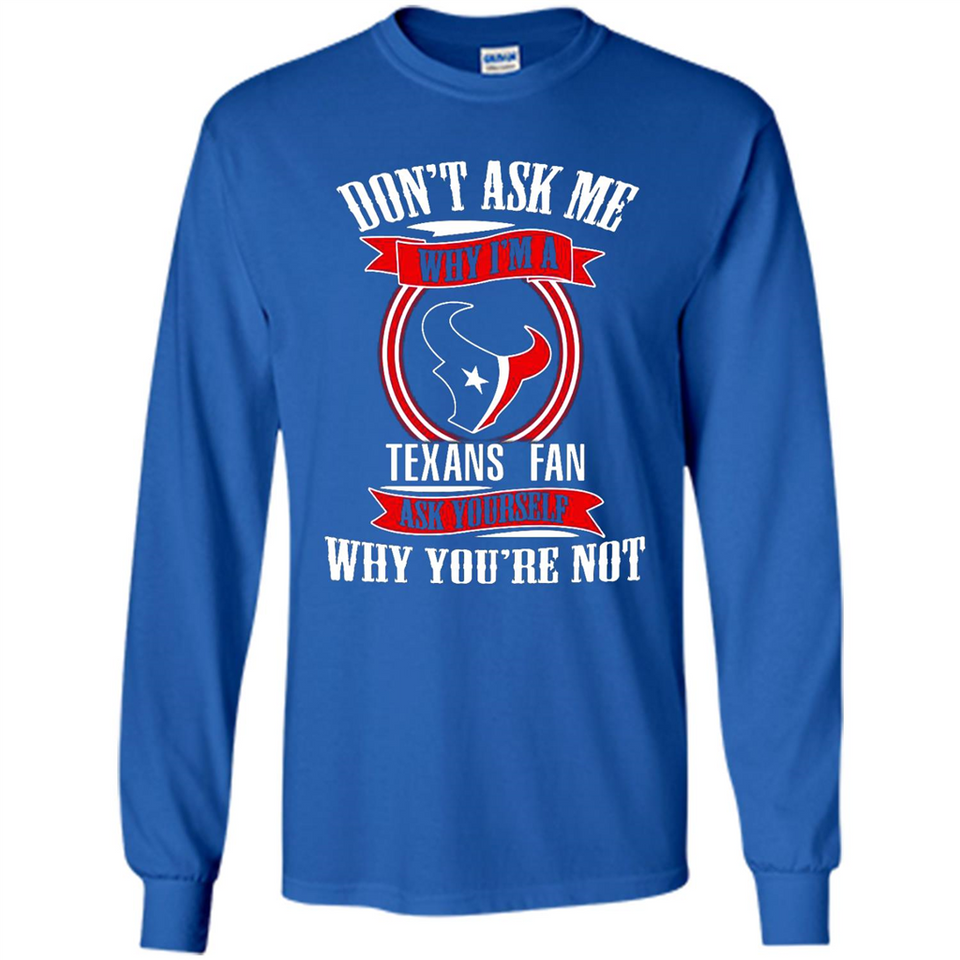Don't Ask Me Why I'm A Houston Texans Fan Ask Yourself