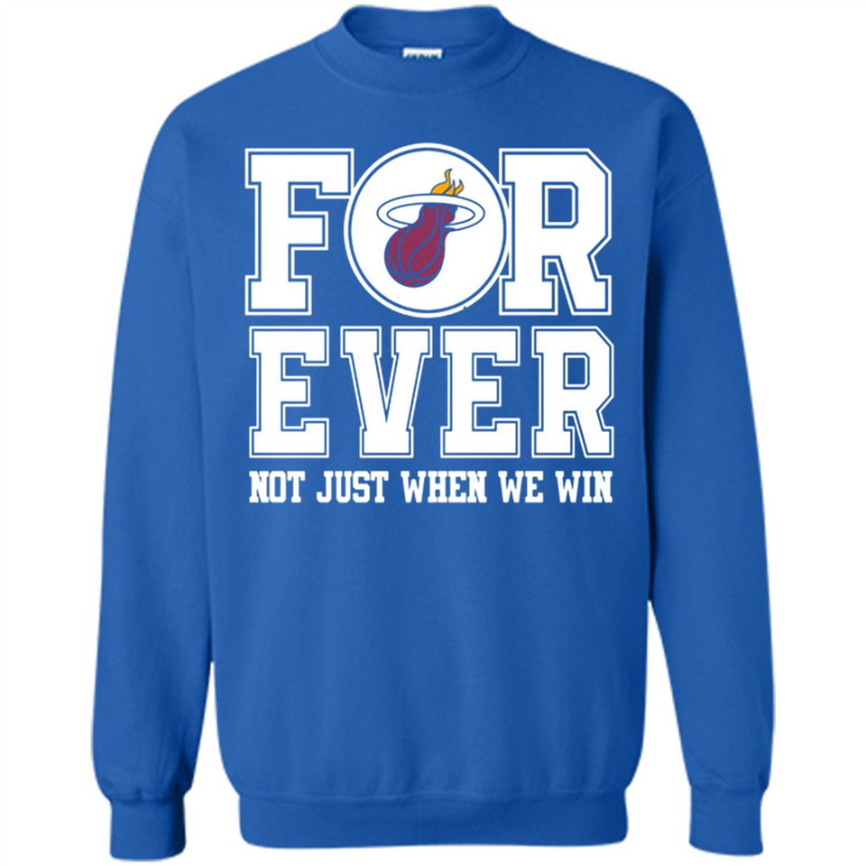 Miami Heat Forever For ever not just when we win - Sweatshirt