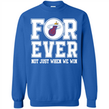 Miami Heat Forever For ever not just when we win - Sweatshirt