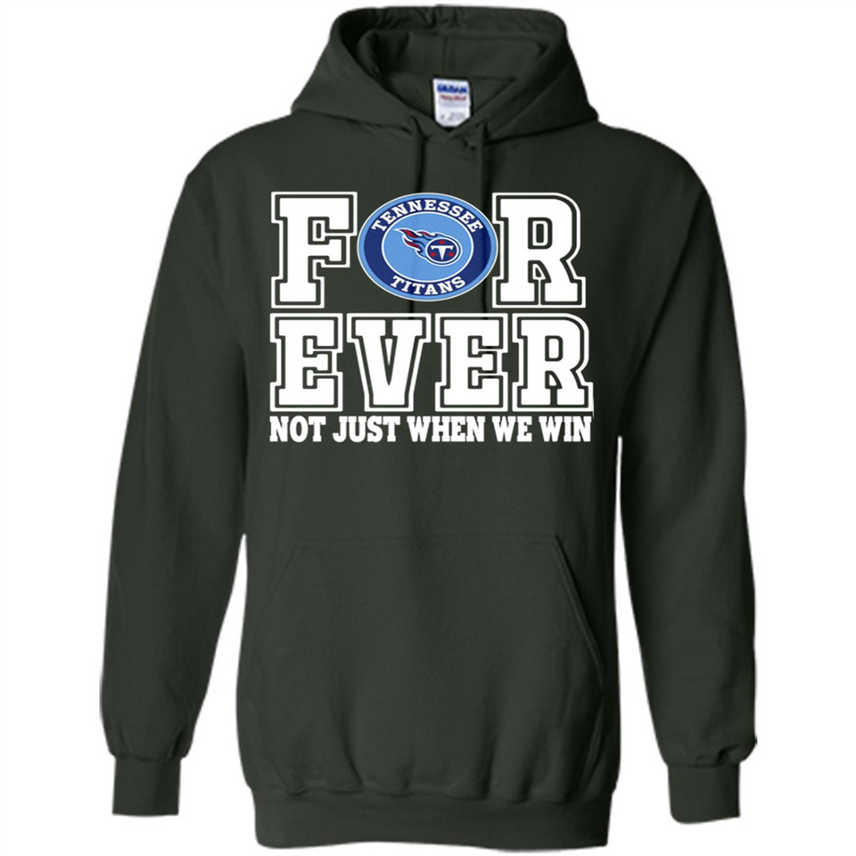 Tennessee Titans Forever For ever not just when we win - Hoodie