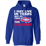 I May Live In Texas But My Team Is The Canadians - Hoodie