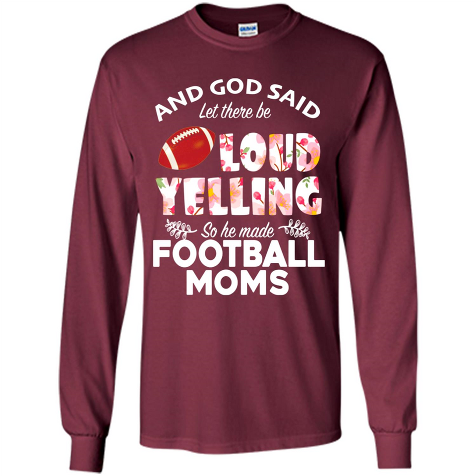 God Said let There Be Loud Yelling So He Made Football Moms - Long Sleeve T-Shirt