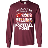 God Said let There Be Loud Yelling So He Made Football Moms - Long Sleeve T-Shirt