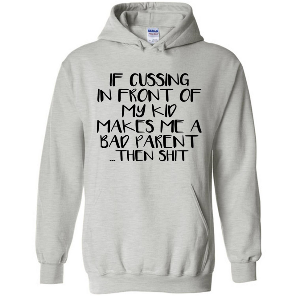 If cussing In front of my kids makes me a bad Parent then shit - Hoodie