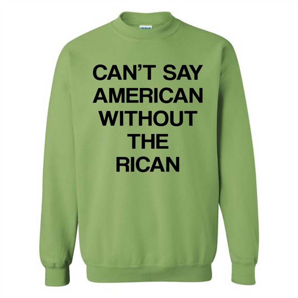 Can't Say American Without the Rican - Sweatshirt