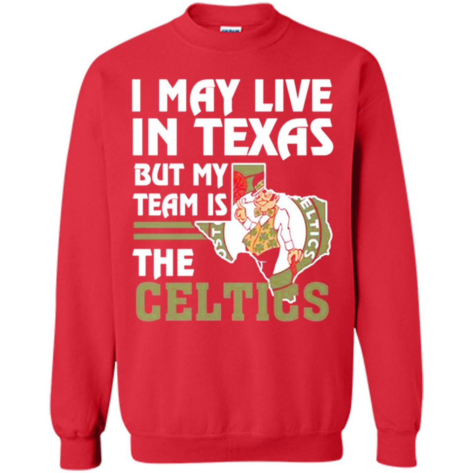 I May Live In Texas But My Team Is The Celtics - Sweatshirt