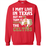 I May Live In Texas But My Team Is The Celtics - Sweatshirt