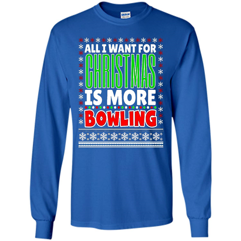 All I Want For Christmas Is More Bowling Christmas - Long Sleeve T-Shirt