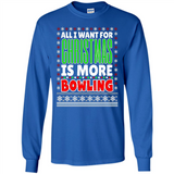 All I Want For Christmas Is More Bowling Christmas - Long Sleeve T-Shirt