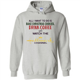 All I Want To Do Is Bake Christmas Cookies Drink Coffee And Watch The Hallmark Channel - Hoodie