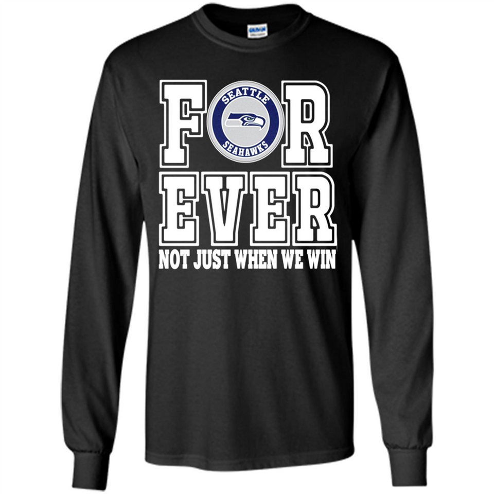 Seattle Seahawks Forever For ever not just when we win - Long Sleeve T-Shirt
