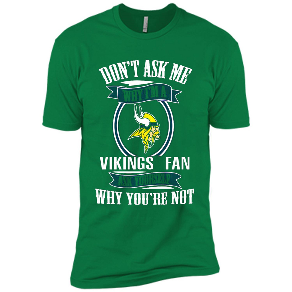 Don't Ask Me Why I'm A Minnesota Viking Fan Ask Yourself