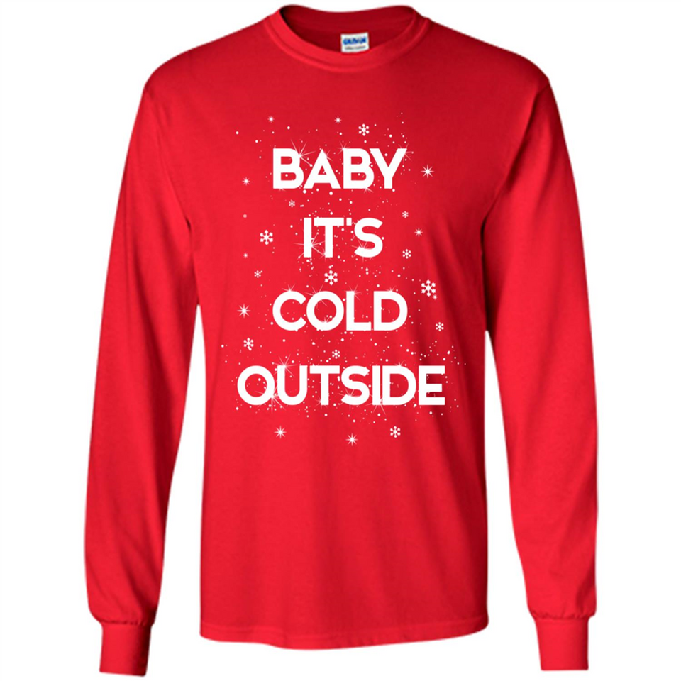 Baby It’s Cold Outside Christmas - Long Sleeve T-Shirt