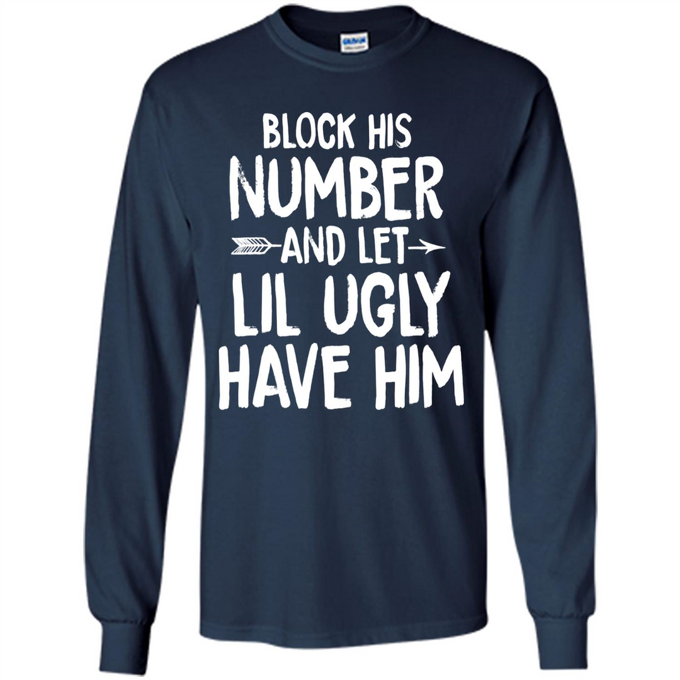 Block His Number and Let Lil Ugly have Him - Long Sleeve T-Shirt