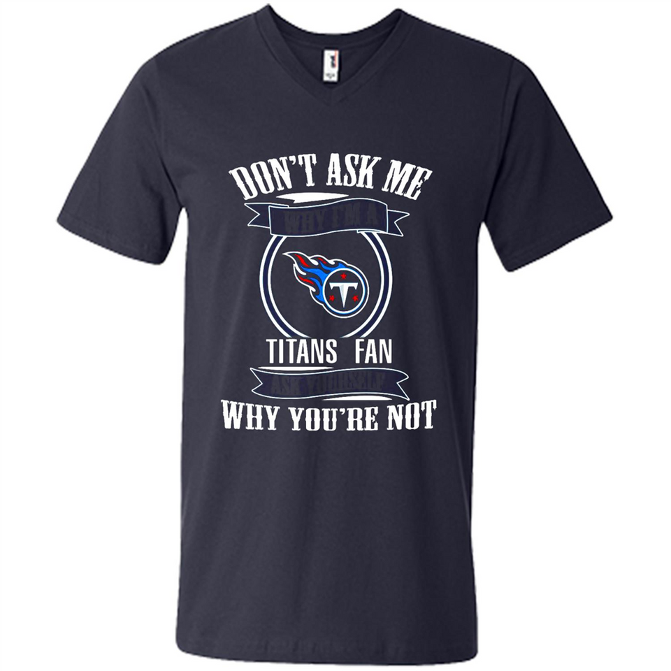 Don't Ask Me Why I'm A Tennessee Titans Fan Ask Yourself