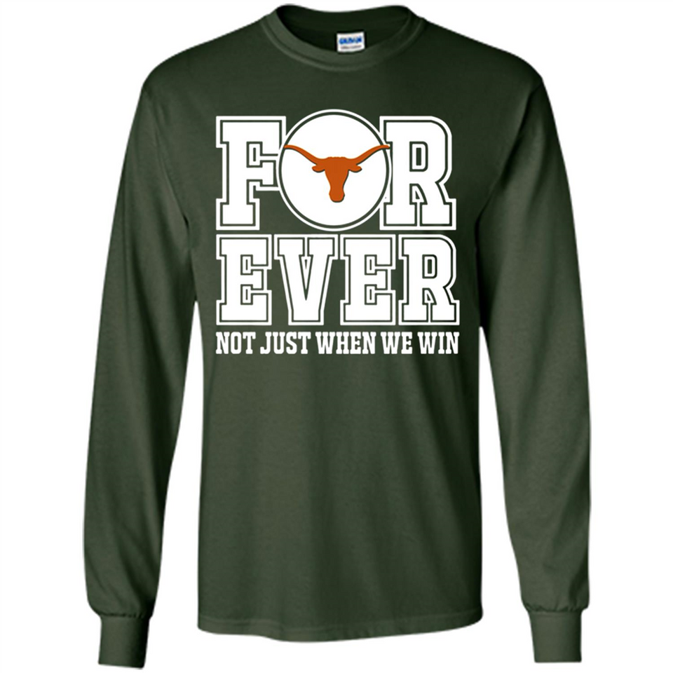 Texas Longhorns Forever For ever not just when we win - Long Sleeve T-Shirt