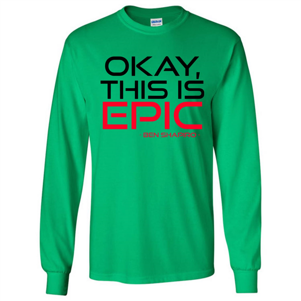 Okay, This is Epic' Ben Shapiro Quote - Long Sleeve T-Shirt