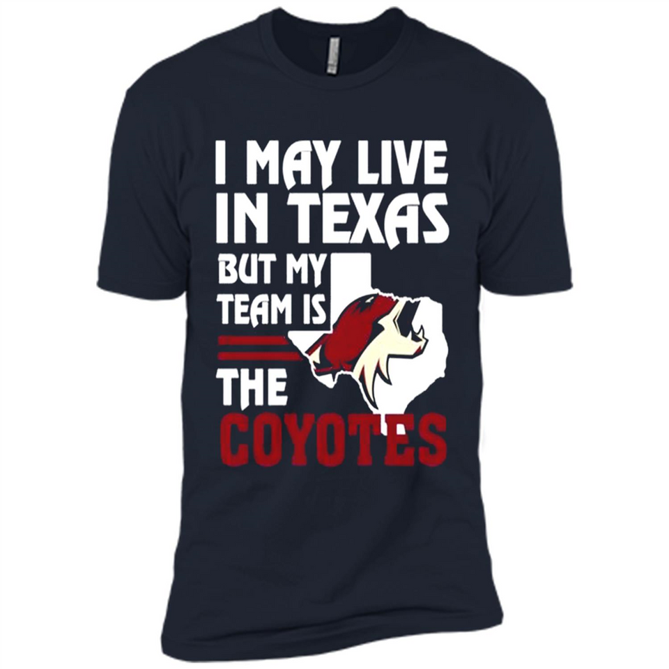 I May Live In Texas But My Team Is The Coyotes - Premium Short Sleeve T-Shirt