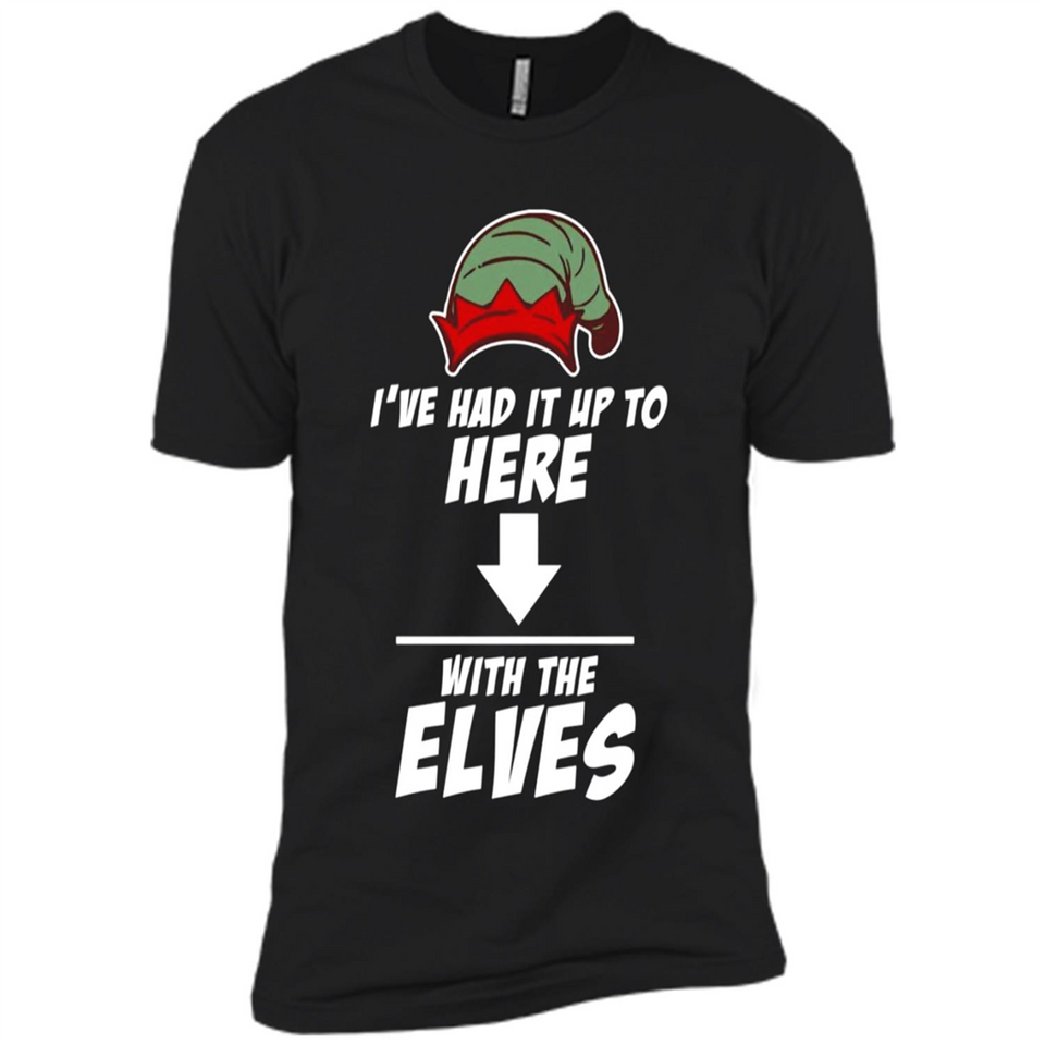 Ive Had It Up To Here With The Elves 1 - Premium Short Sleeve T-Shirt