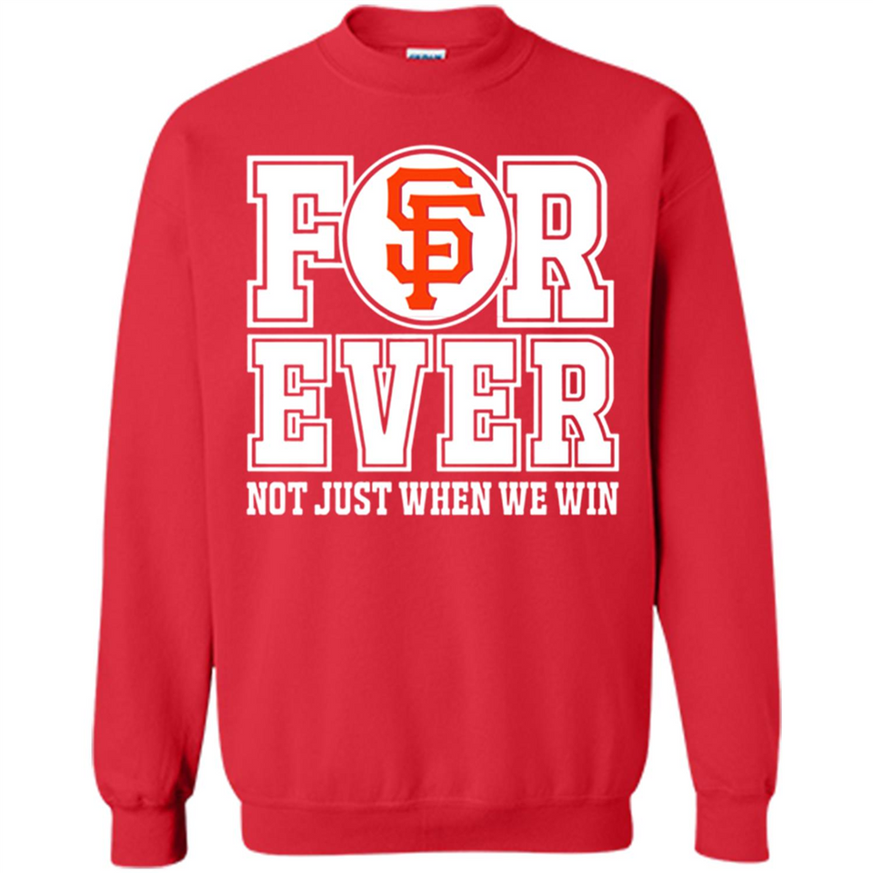 San Francisco Giants Forever For ever not just when we win - Sweatshirt