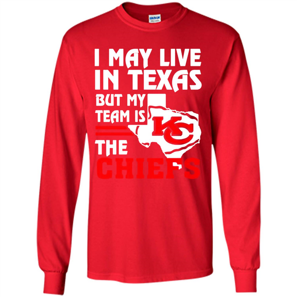 I May Live In Texas But My Team Is The Chiefs - Long Sleeve T-Shirt