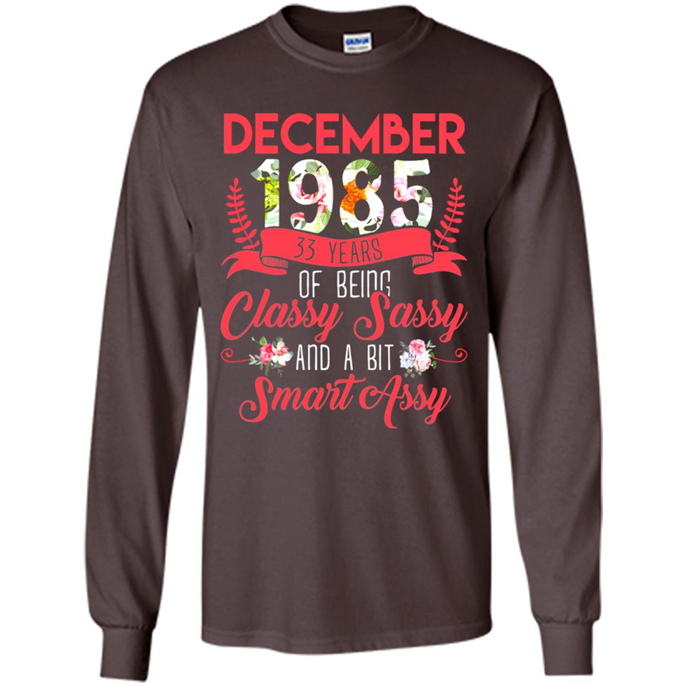 December 1985 33 Years Of Being Classy Sassy - Long Sleeve T-Shirt