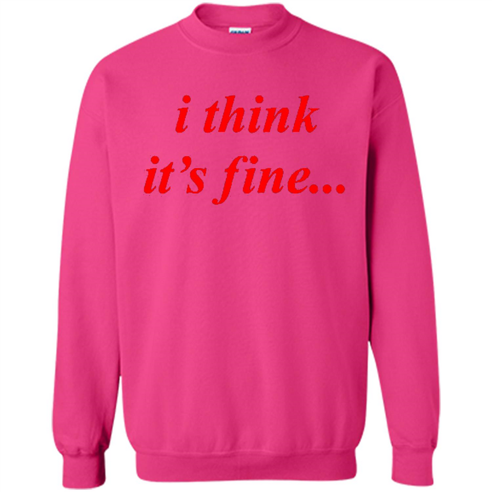I Think It's Fine - Sweatshirt
