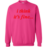 I Think It's Fine - Sweatshirt