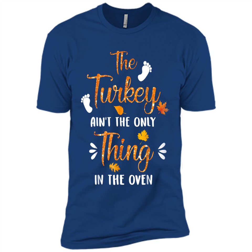 The Turkey Ain’t the Only Thing in the Oven Turkey Day - Premium Short Sleeve T-Shirt