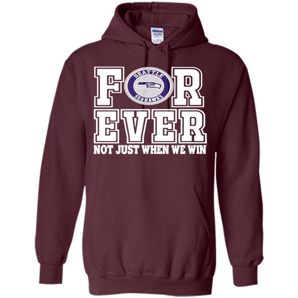 Seattle Seahawks Forever For ever not just when we win - Hoodie
