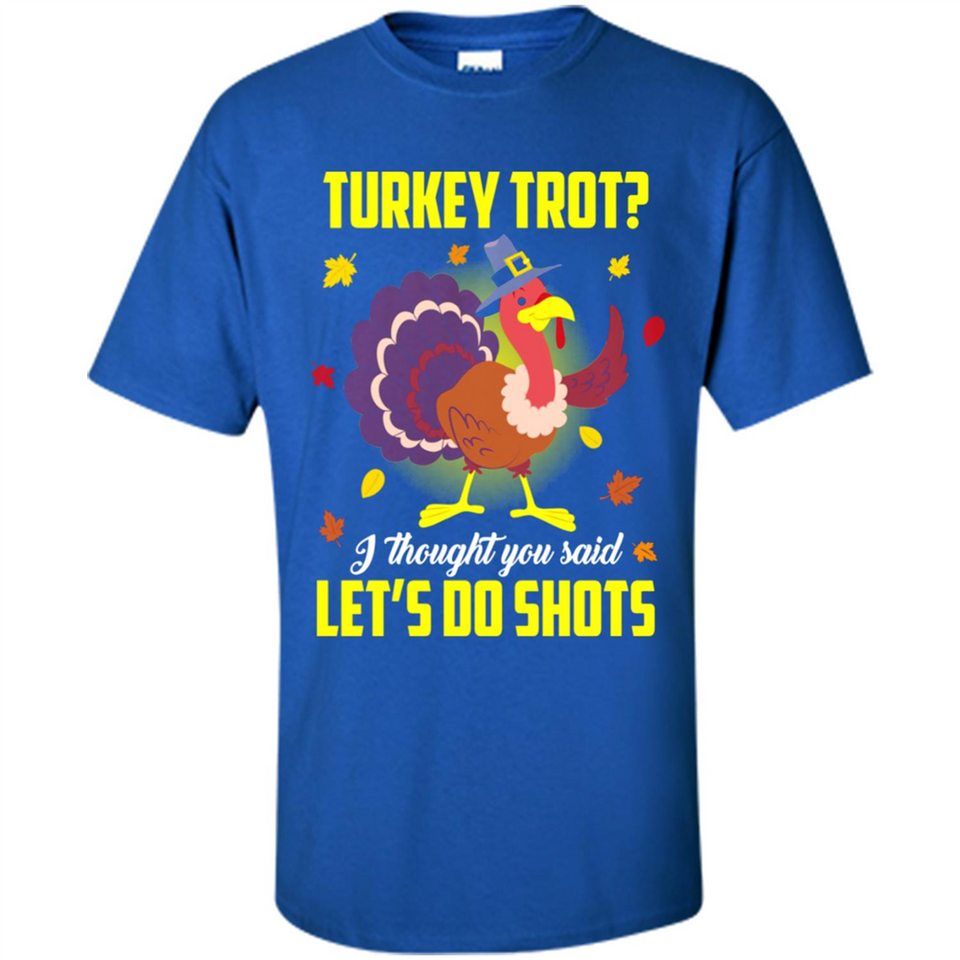 Turkey Thanksgiving I Thought You Said Let's Do Shots