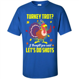 Turkey Thanksgiving I Thought You Said Let's Do Shots