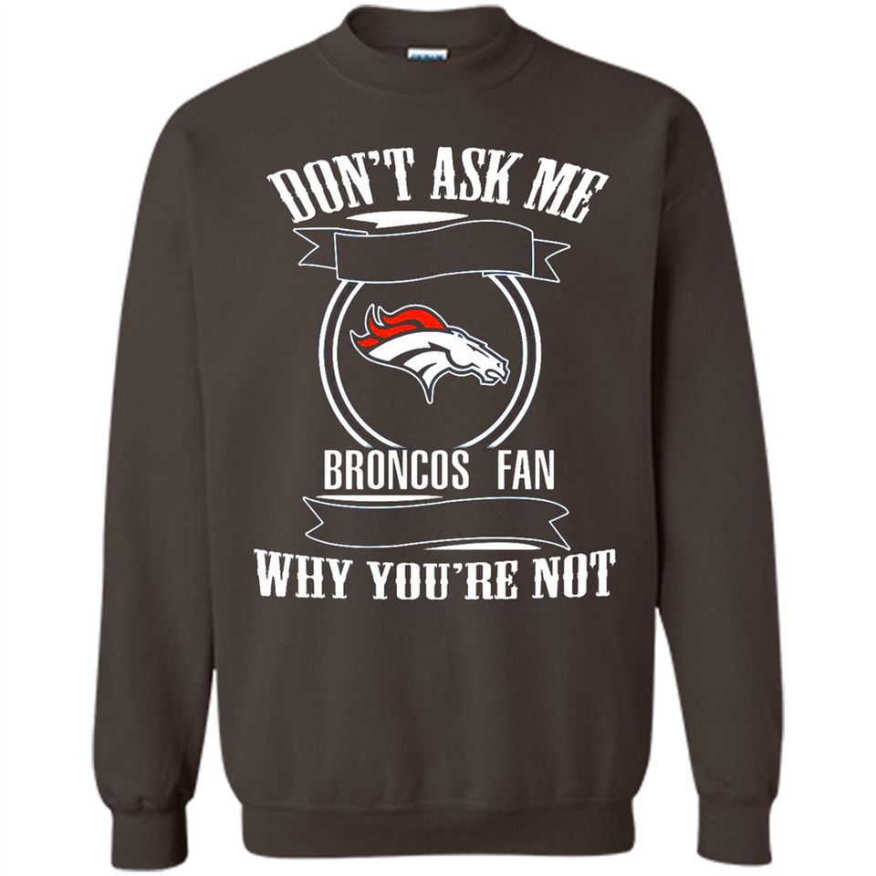 Don't Ask Me Why I'm A Denver Broncos Fan Ask Yourself