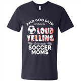 God Said let There Be Loud Yelling So He Made Soccer Moms - Men's V-Neck