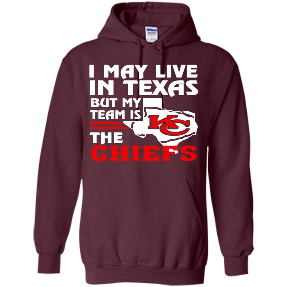 I May Live In Texas But My Team Is The Chiefs - Hoodie