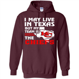 I May Live In Texas But My Team Is The Chiefs - Hoodie