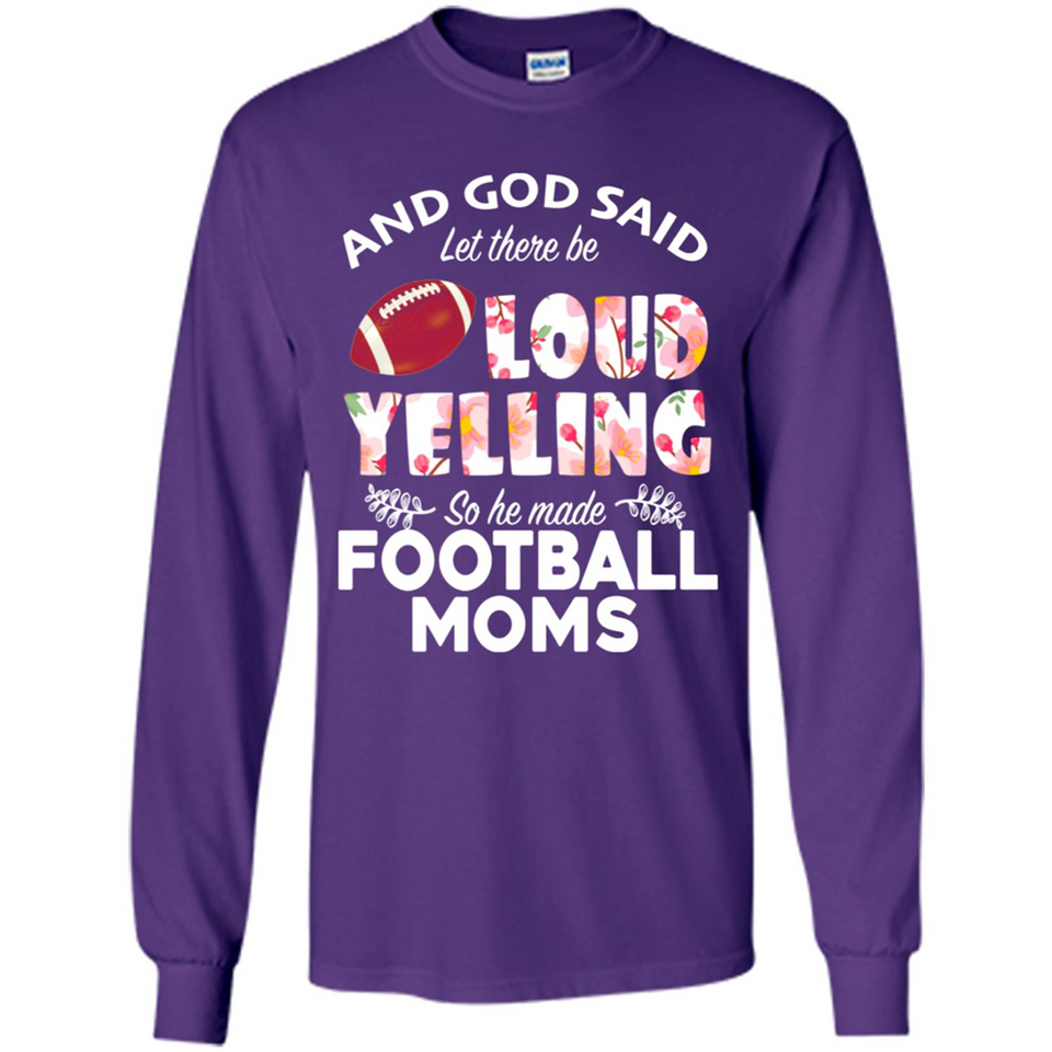 God Said let There Be Loud Yelling So He Made Football Moms - Long Sleeve T-Shirt