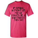 If cussing In front of my kids makes me a bad Parent then shit - Shirt