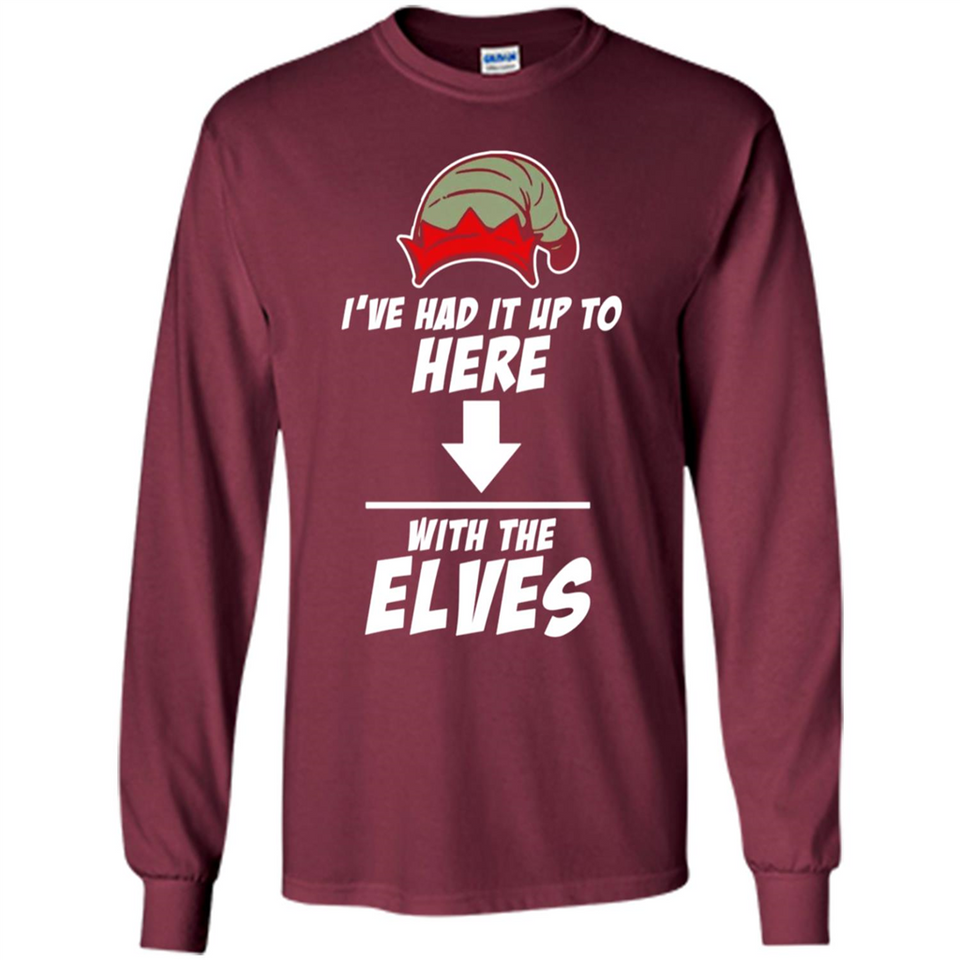 Ive Had It Up To Here With The Elves 1 - Long Sleeve T-Shirt