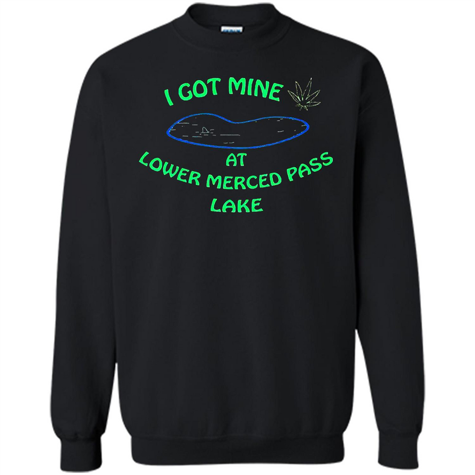 I Got Mine At Lower Merced Pass Lake - Sweatshirt