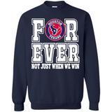 Houston Texans Forever For ever not just when we win - Sweatshirt