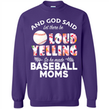 God Said let There Be Loud Yelling So He Made Baseball Moms - Sweatshirt