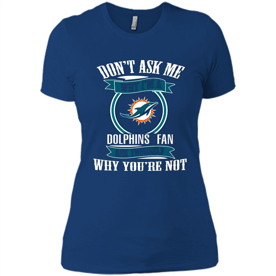 Don't Ask Me Why I'm A Miami Dolphins Fan Ask Yourself