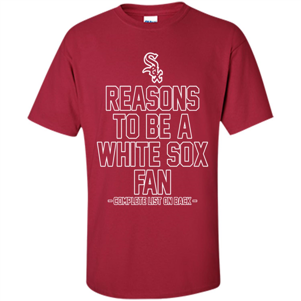 Reasons to be a Chicago White Sox Fan Complete List on Back - Shirt