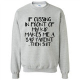 If cussing In front of my kids makes me a bad Parent then shit - Sweatshirt
