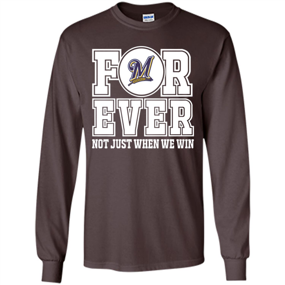 Milwaukee Brewers Forever For ever not just when we win - Long Sleeve T-Shirt