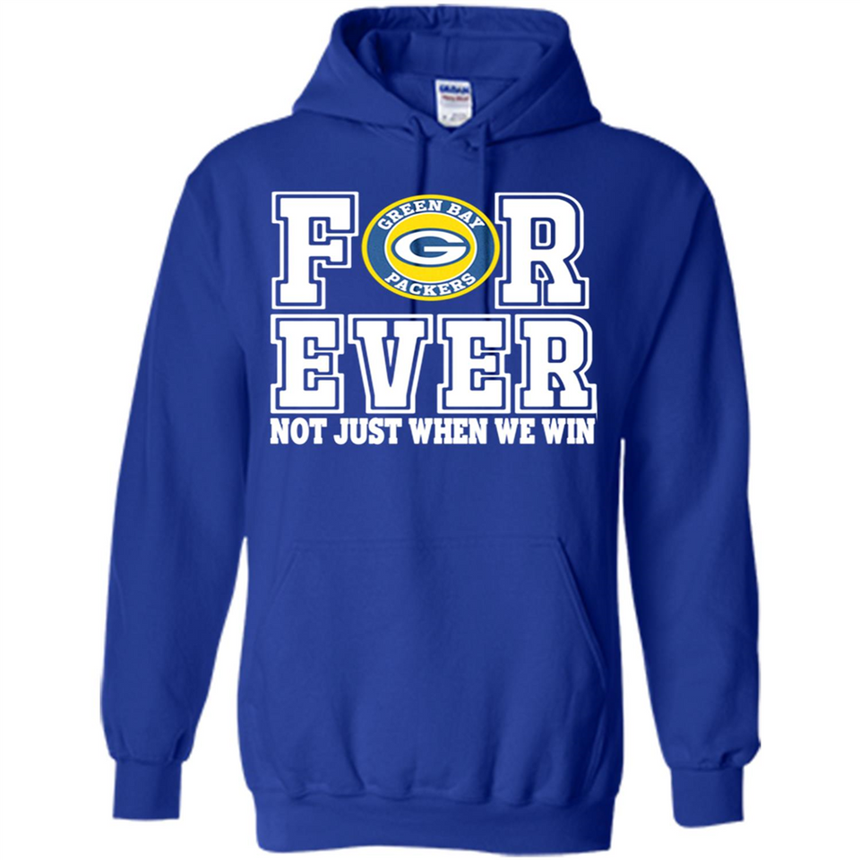 Green Bay Packers Forever For ever not just when we win - Hoodie