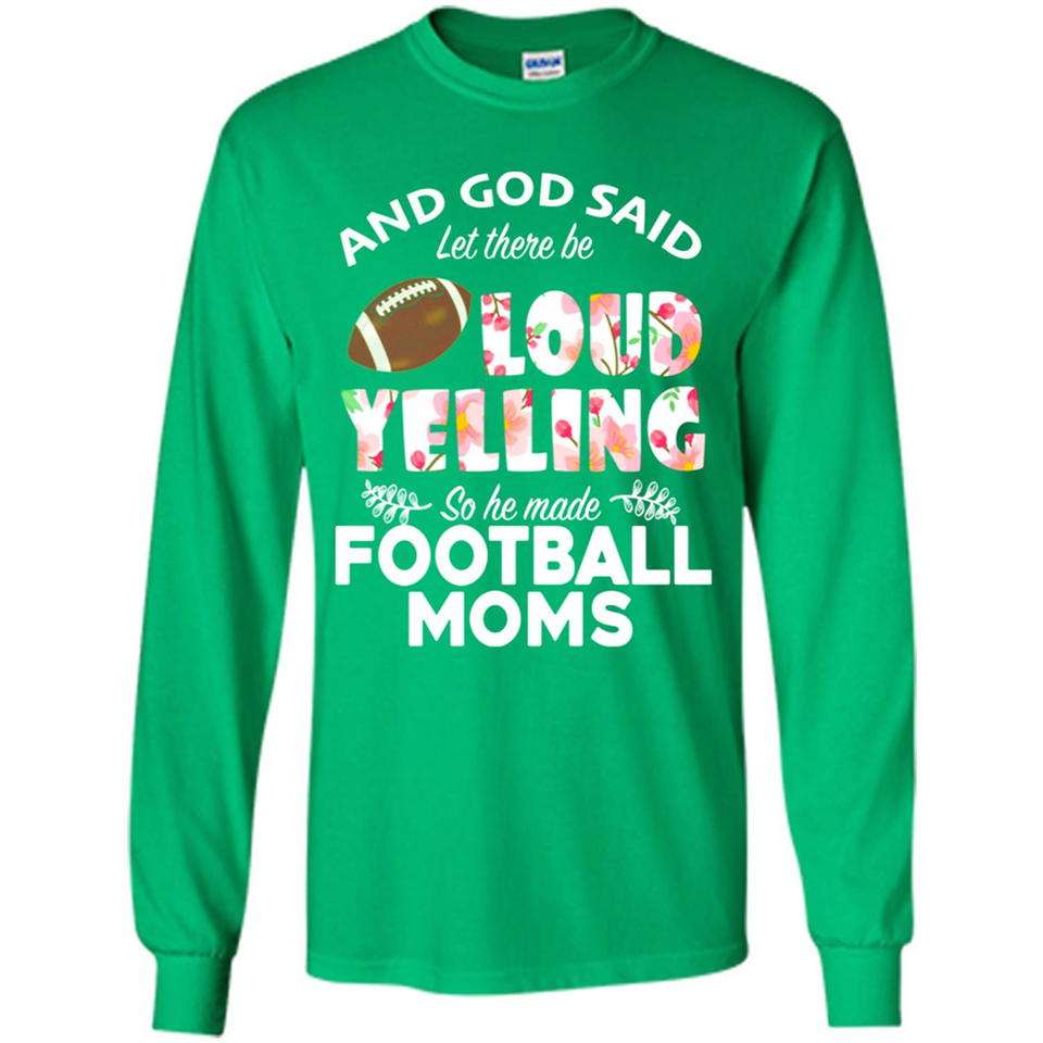 God Said let There Be Loud Yelling So He Made Football Moms - Long Sleeve T-Shirt